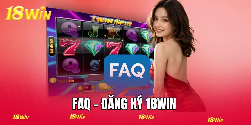FAQ - câu hỏi tạo tài khoản nhà cái 18WIN