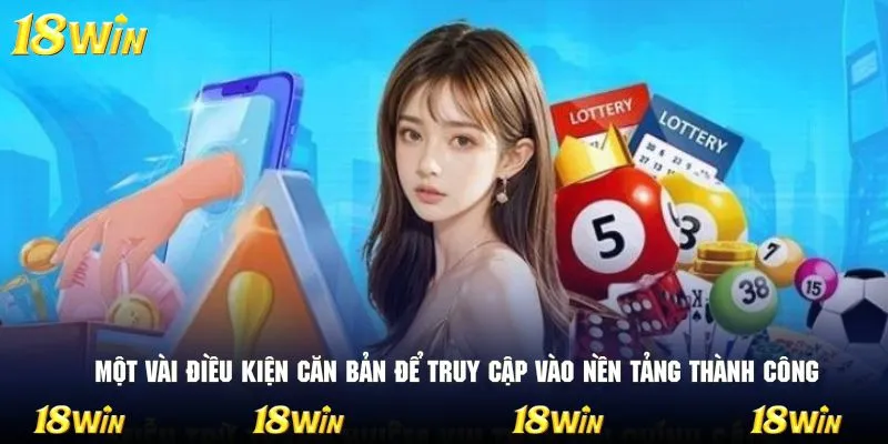 Một vài điều kiện căn bản để truy cập vào nền tảng thành công