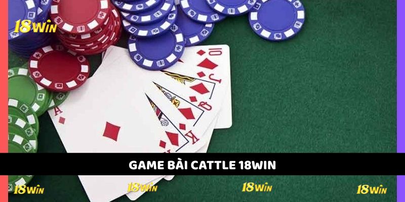 Game Bài Cattle 18win - Trò Chơi Đổi Thưởng Hấp Dẫn #1 2025