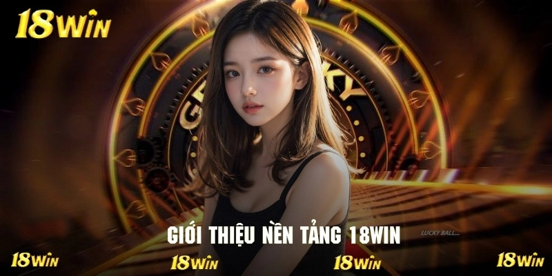 Các thông tin sơ lược liên quan đến thương hiệu 18WIN