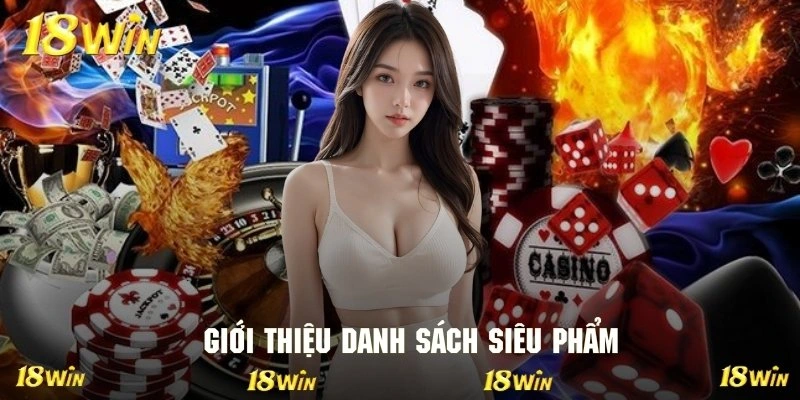 Giới thiệu hàng loạt trò chơi cực thú vị thuộc hệ thống 18WIN