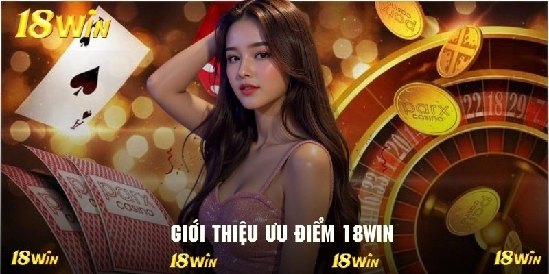 Những ưu điểm tuyệt vời đáng giới thiệu 18WIN đến với hội viên